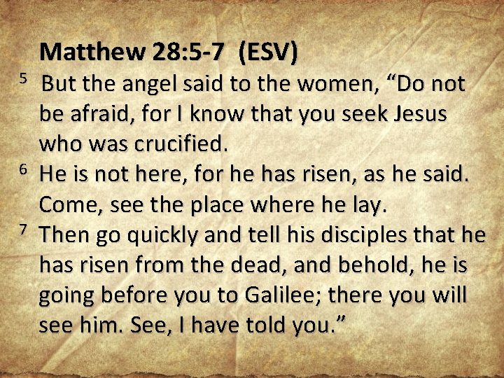 5 6 7 Matthew 28: 5 -7 (ESV) But the angel said to the