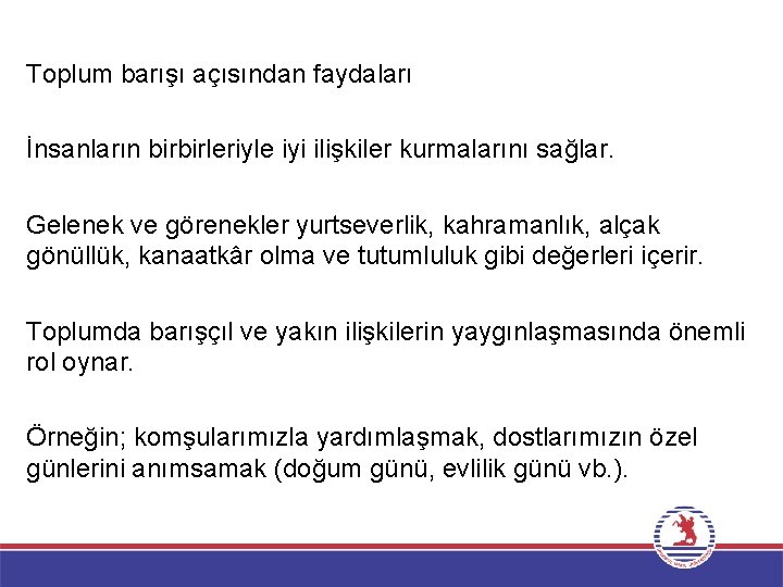 Toplum barışı açısından faydaları İnsanların birbirleriyle iyi ilişkiler kurmalarını sağlar. Gelenek ve görenekler yurtseverlik,