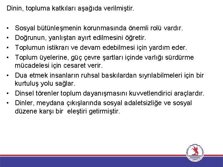 Dinin, topluma katkıları aşağıda verilmiştir. • • Sosyal bütünleşmenin korunmasında önemli rolü vardır. Doğrunun,