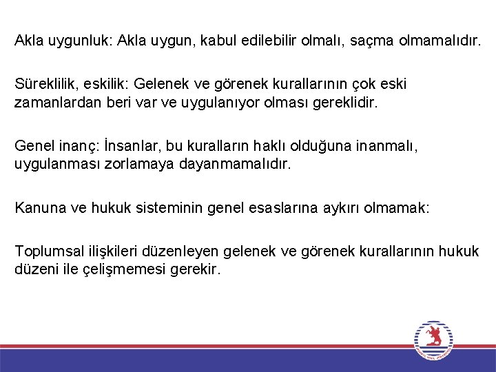 Akla uygunluk: Akla uygun, kabul edilebilir olmalı, saçma olmamalıdır. Süreklilik, eskilik: Gelenek ve görenek