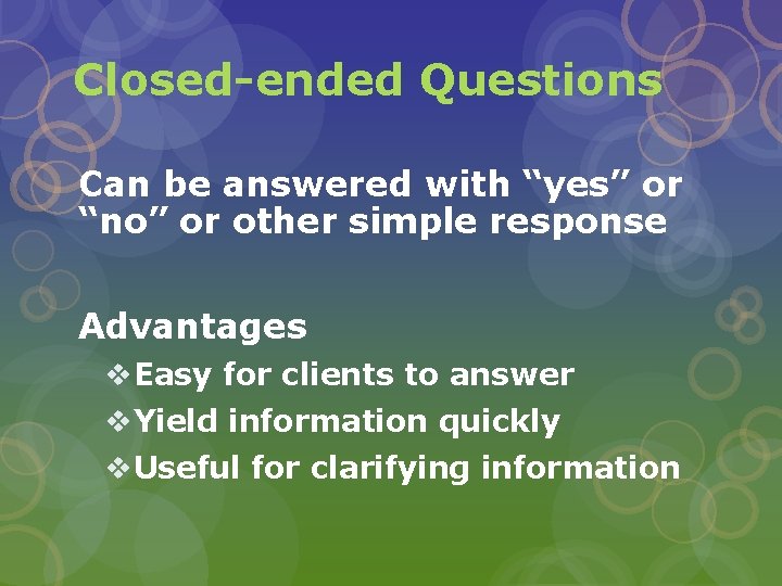 Closed-ended Questions Can be answered with “yes” or “no” or other simple response Advantages