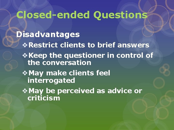 Closed-ended Questions Disadvantages v. Restrict clients to brief answers v. Keep the questioner in