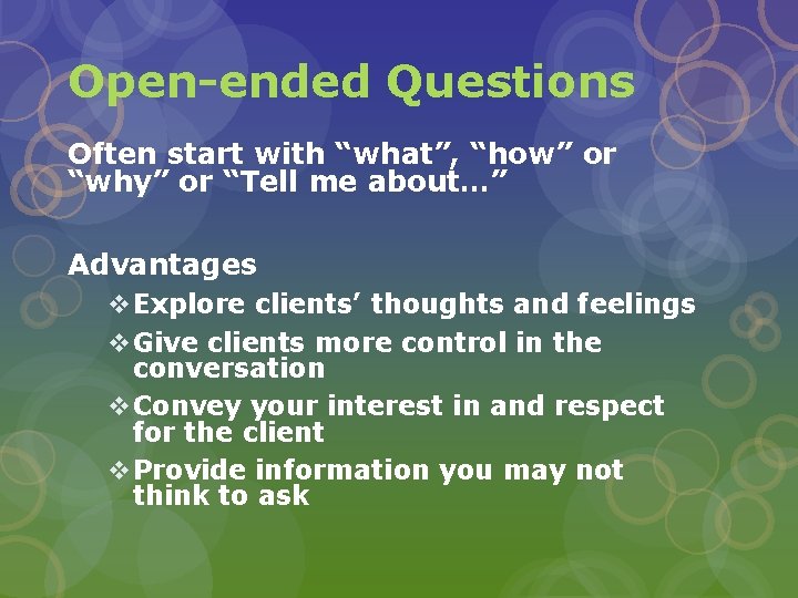 Open-ended Questions Often start with “what”, “how” or “why” or “Tell me about…” Advantages