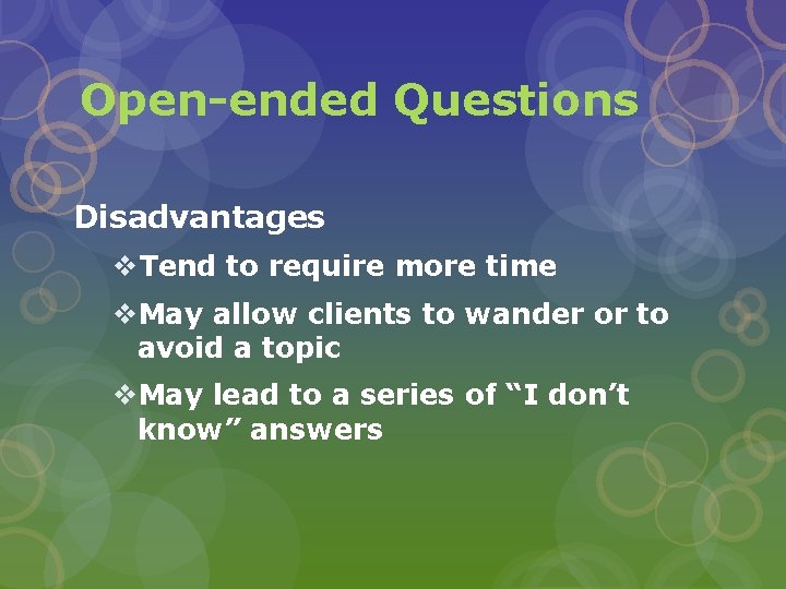 Open-ended Questions Disadvantages v. Tend to require more time v. May allow clients to