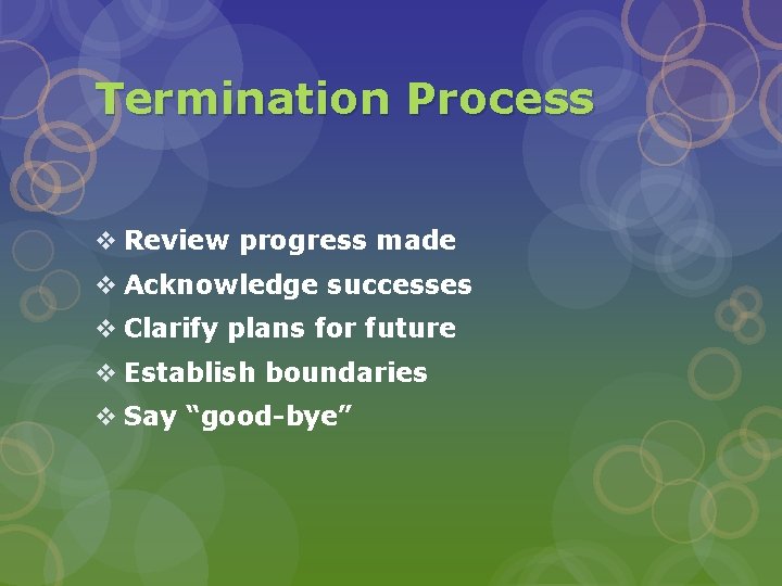 Termination Process v Review progress made v Acknowledge successes v Clarify plans for future