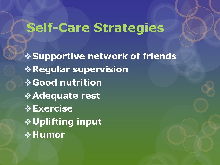 Self-Care Strategies v Supportive network of friends v Regular supervision v Good nutrition v