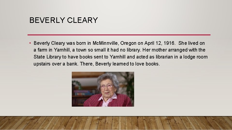 BEVERLY CLEARY • Beverly Cleary was born in Mc. Minnville, Oregon on April 12,