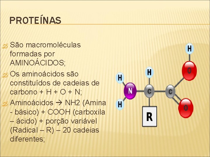 PROTEÍNAS São macromoléculas formadas por AMINOÁCIDOS; Os aminoácidos são constituídos de cadeias de carbono