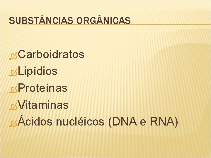 SUBST NCIAS ORG NICAS Carboidratos Lipídios Proteínas Vitaminas Ácidos nucléicos (DNA e RNA) 