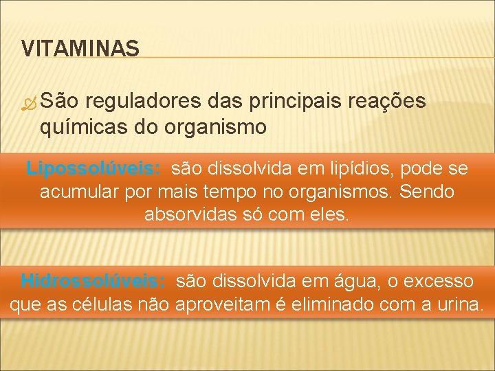 VITAMINAS São reguladores das principais reações químicas do organismo Lipossolúveis: são dissolvida em lipídios,