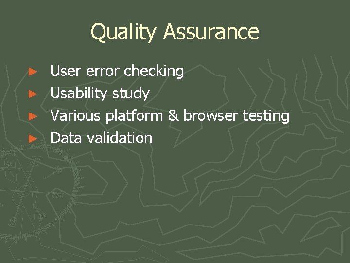 Quality Assurance ► ► User error checking Usability study Various platform & browser testing