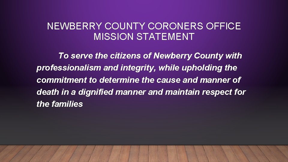 NEWBERRY COUNTY CORONERS OFFICE MISSION STATEMENT To serve the citizens of Newberry County with