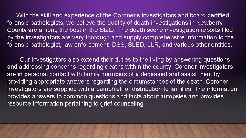 With the skill and experience of the Coroner’s investigators and board-certified forensic pathologists, we