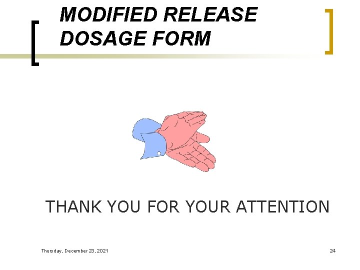 MODIFIED RELEASE DOSAGE FORM THANK YOU FOR YOUR ATTENTION Thursday, December 23, 2021 24