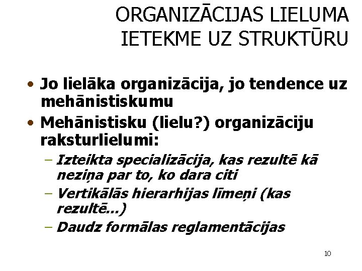 ORGANIZĀCIJAS LIELUMA IETEKME UZ STRUKTŪRU • Jo lielāka organizācija, jo tendence uz mehānistiskumu •