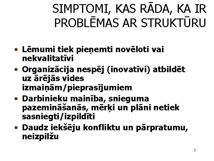 SIMPTOMI, KAS RĀDA, KA IR PROBLĒMAS AR STRUKTŪRU • Lēmumi tiek pieņemti novēloti vai