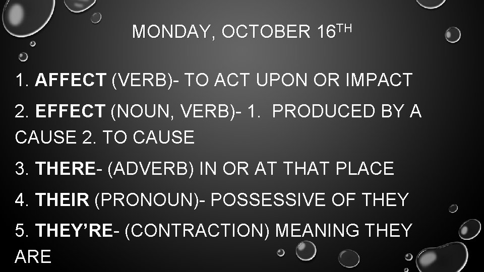 MONDAY, OCTOBER 16 TH 1. AFFECT (VERB)- TO ACT UPON OR IMPACT 2. EFFECT