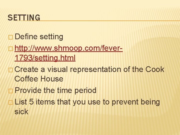 SETTING � Define setting � http: //www. shmoop. com/fever 1793/setting. html � Create a