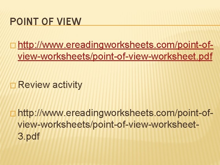 POINT OF VIEW � http: //www. ereadingworksheets. com/point-of- view-worksheets/point-of-view-worksheet. pdf � Review activity �