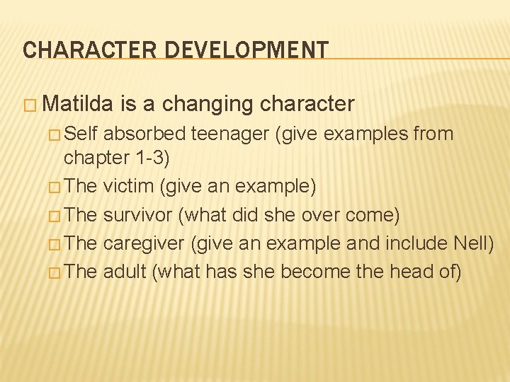 CHARACTER DEVELOPMENT � Matilda � Self is a changing character absorbed teenager (give examples