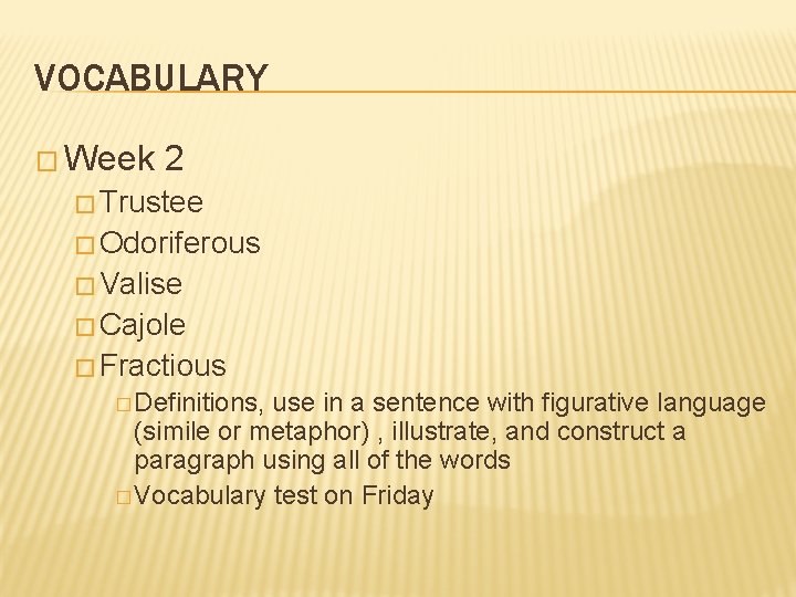 VOCABULARY � Week 2 � Trustee � Odoriferous � Valise � Cajole � Fractious