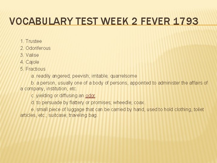 VOCABULARY TEST WEEK 2 FEVER 1793 1. Trustee 2. Odoriferous 3. Valise 4. Cajole