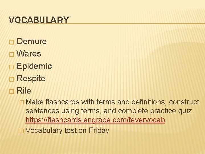 VOCABULARY � Demure � Wares � Epidemic � Respite � Rile � Make flashcards