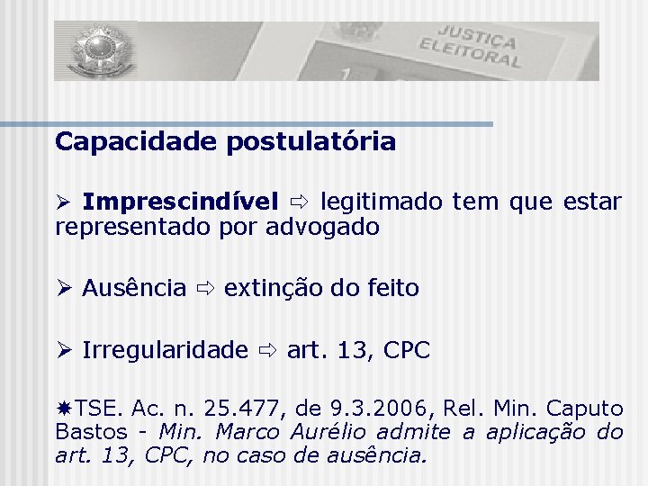 Capacidade postulatória Imprescindível legitimado tem que estar representado por advogado Ausência extinção do feito