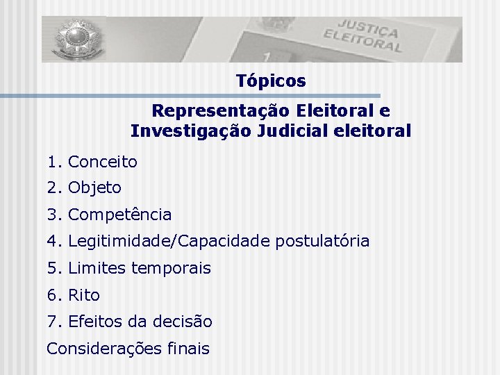 Tópicos Representação Eleitoral e Investigação Judicial eleitoral 1. Conceito 2. Objeto 3. Competência 4.