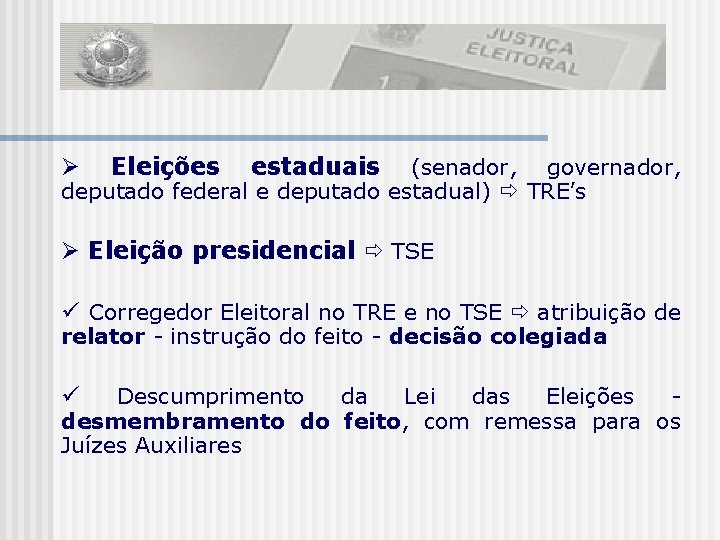 Eleições estaduais (senador, governador, deputado federal e deputado estadual) TRE’s Eleição presidencial TSE Corregedor