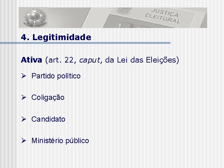 4. Legitimidade Ativa (art. 22, caput, da Lei das Eleições) Partido político Coligação Candidato