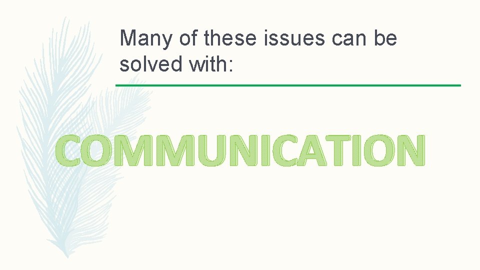 Many of these issues can be solved with: COMMUNICATION 