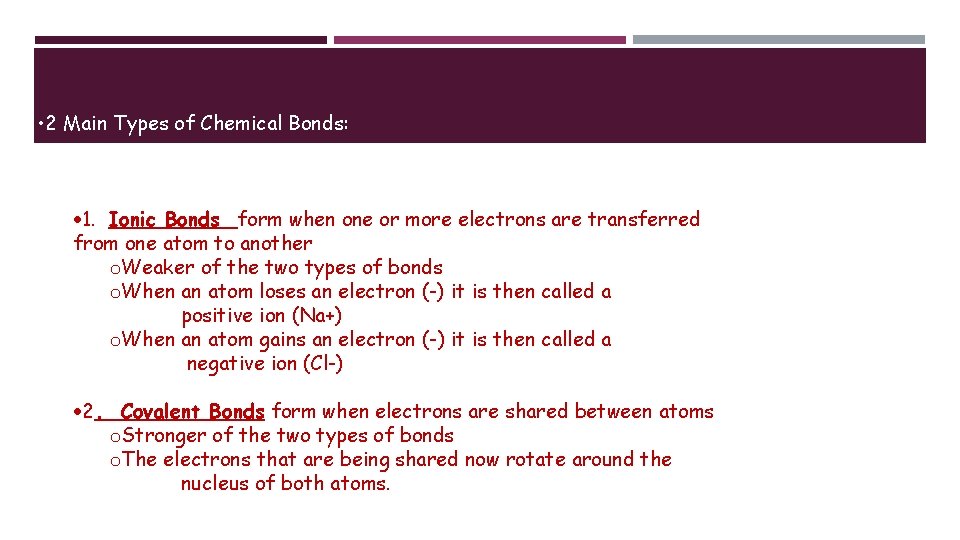  • 2 Main Types of Chemical Bonds: 1. Ionic Bonds form when one