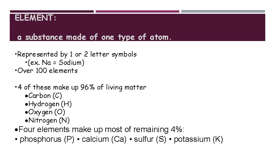 ELEMENT: a substance made of one type of atom. • Represented by 1 or