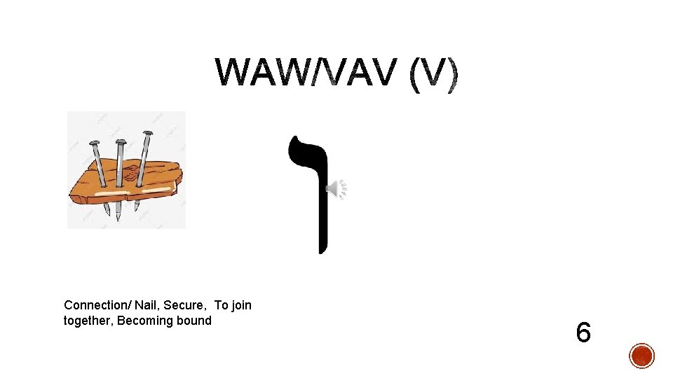 Connection/ Nail, Secure, To join together, Becoming bound 6 