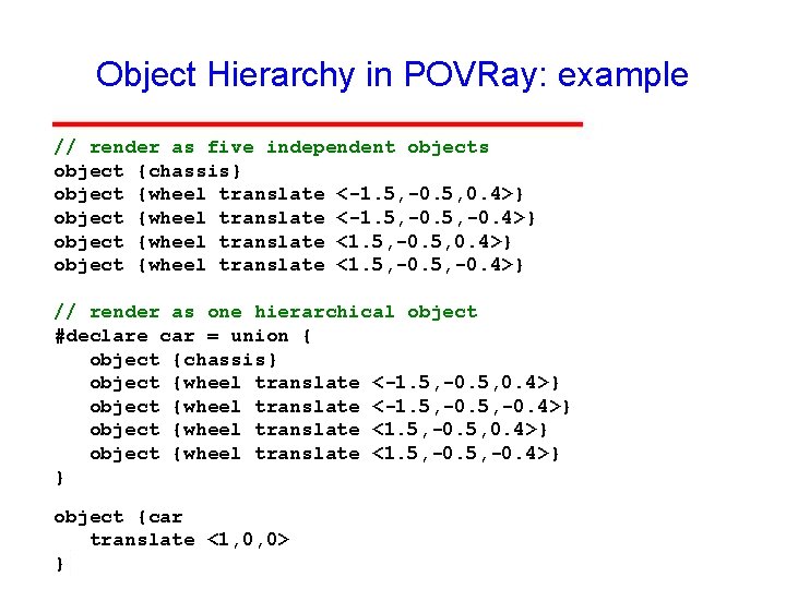 Object Hierarchy in POVRay: example // render as five independent objects object {chassis} object