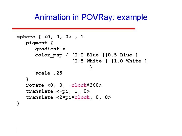 Animation in POVRay: example sphere { <0, 0, 0> , 1 pigment { gradient