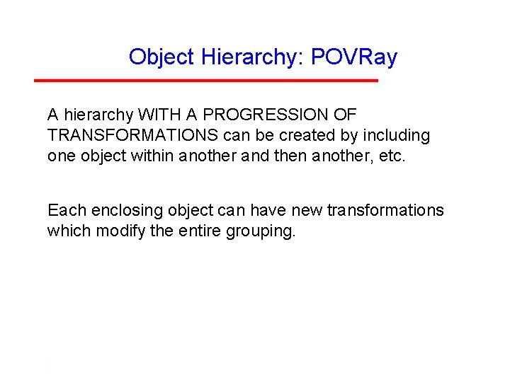 Object Hierarchy: POVRay A hierarchy WITH A PROGRESSION OF TRANSFORMATIONS can be created by