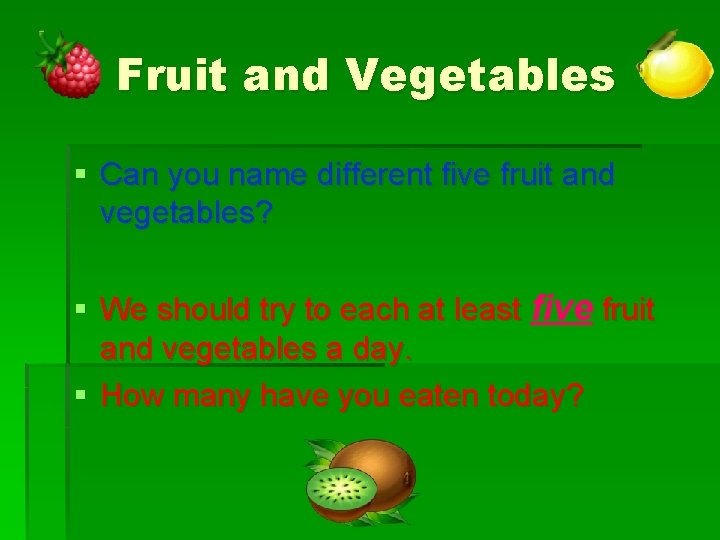 Fruit and Vegetables § Can you name different five fruit and vegetables? § We