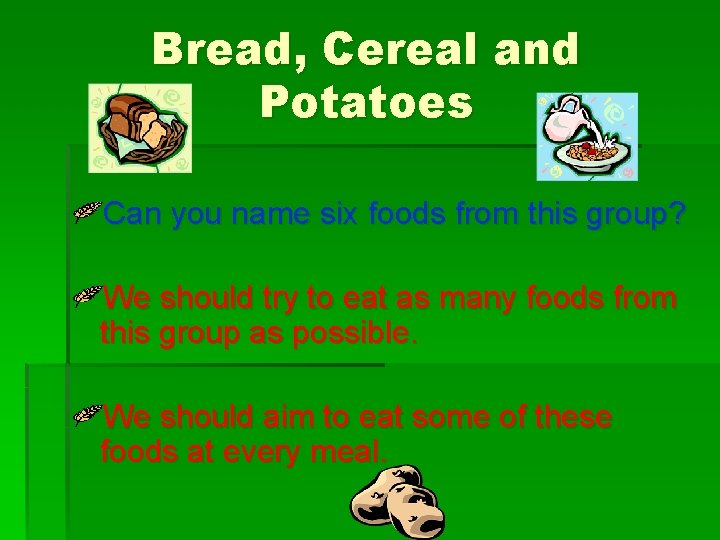 Bread, Cereal and Potatoes Can you name six foods from this group? We should