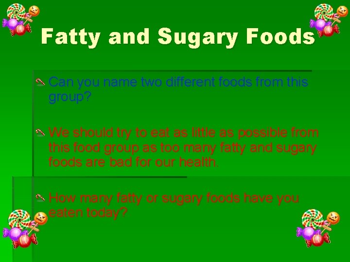 Fatty and Sugary Foods Can you name two different foods from this group? We