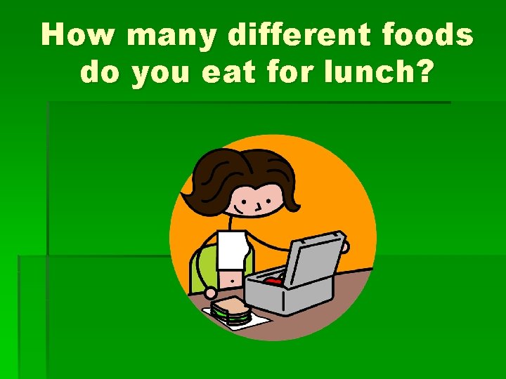 How many different foods do you eat for lunch? 