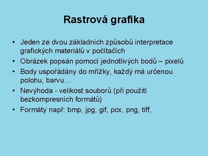 Rastrová grafika • Jeden ze dvou základních způsobů interpretace grafických materiálů v počítačích •