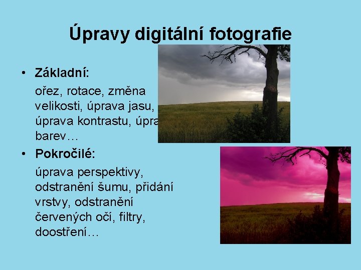 Úpravy digitální fotografie • Základní: ořez, rotace, změna velikosti, úprava jasu, úprava kontrastu, úprava