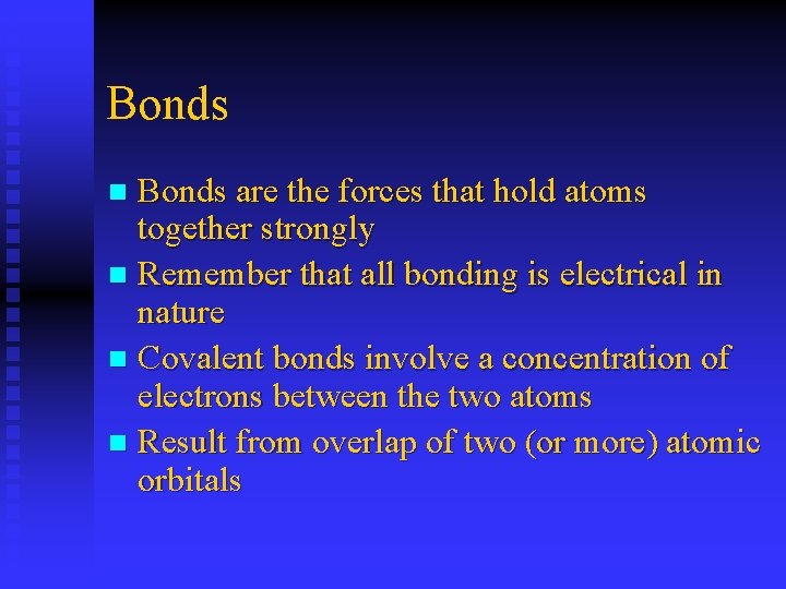 Bonds are the forces that hold atoms together strongly n Remember that all bonding