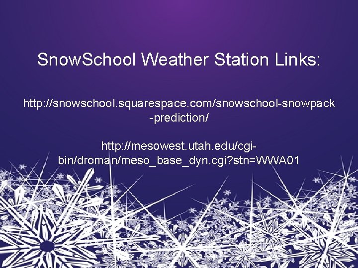 Snow. School Weather Station Links: http: //snowschool. squarespace. com/snowschool-snowpack -prediction/ http: //mesowest. utah. edu/cgibin/droman/meso_base_dyn.