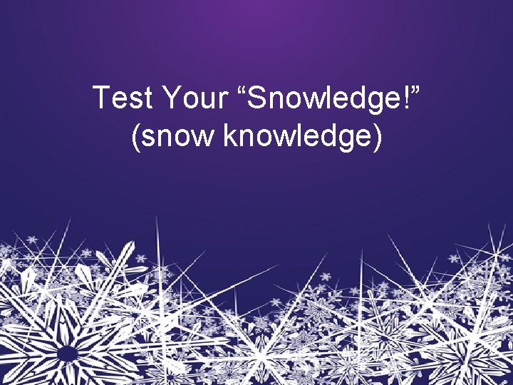 Test Your “Snowledge!” (snow knowledge) 