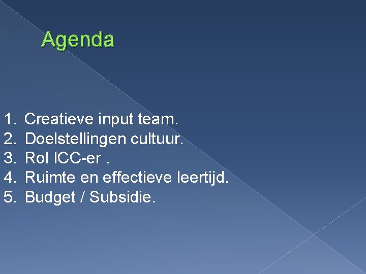 Agenda 1. 2. 3. 4. 5. Creatieve input team. Doelstellingen cultuur. Rol ICC-er. Ruimte