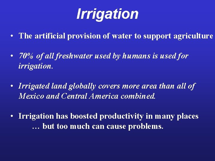 Irrigation • The artificial provision of water to support agriculture • 70% of all