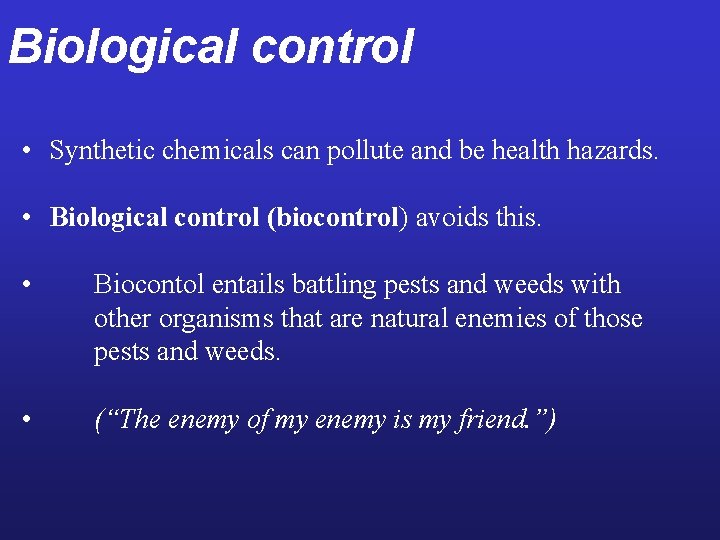 Biological control • Synthetic chemicals can pollute and be health hazards. • Biological control